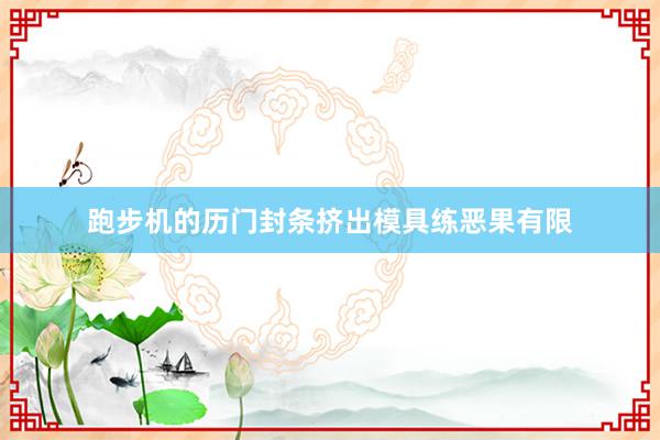 跑步机的历门封条挤出模具练恶果有限