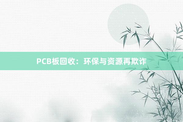 PCB板回收：环保与资源再欺诈